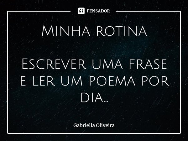 ⁠Minha rotina Escrever uma frase e ler um poema por dia...... Frase de Gabriella Oliveira.