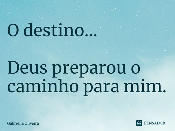 ⁠O destino... Deus preparou o caminho para mim.... Frase de Gabriella Oliveira.