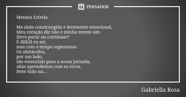 Menina Estrela Me sinto constrangida e levemente emocional, Meu coração diz não e minha mente sim. Devo parar ou continuar? É difícil eu sei, mas com o tempo su... Frase de Gabriella Rosa.