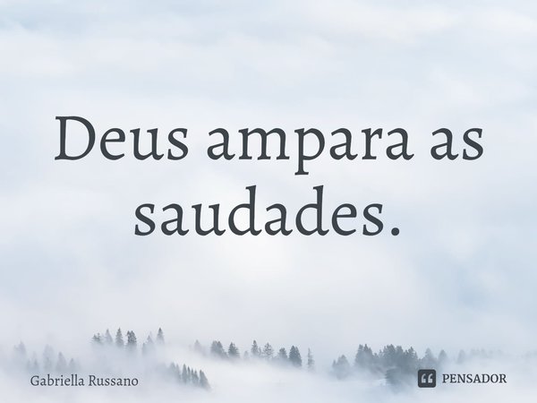 ⁠Deus ampara as saudades.... Frase de Gabriella Russano.