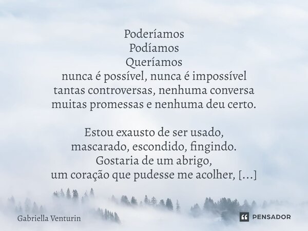 ⁠Poderíamos Podíamos Queríamos nunca é possível, nunca é impossível tantas controversas, nenhuma conversa muitas promessas e nenhuma deu certo. Estou exausto de... Frase de Gabriella Venturin.