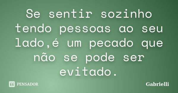 Se Sentir Sozinho Tendo Pessoas Ao Seu Gabrielli Pensador 7495