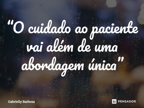 ⁠“O cuidado ao paciente vai além de uma abordagem única”... Frase de Gabrielly Barbosa.