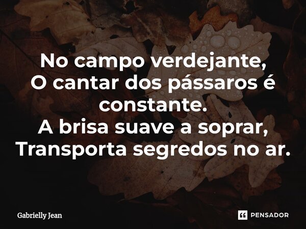 ⁠No campo verdejante, O cantar dos pássaros é constante. A brisa suave a soprar, Transporta segredos no ar.... Frase de Gabrielly Jean.