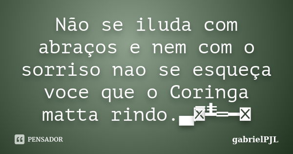 Não se iluda com abraços e nem com o sorriso nao se esqueça voce que o Coringa matta rindo.▄︻̷̿┻̿═━一... Frase de gabrielPJL.