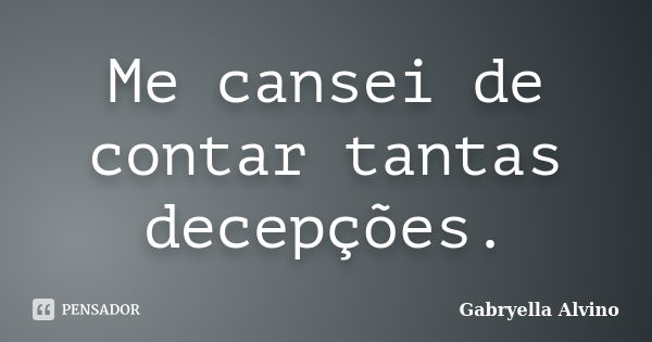 Me cansei de contar tantas decepções.... Frase de Gabryella Alvino.