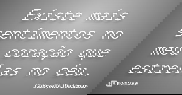Existe mais sentimentos no meu coração que estrelas no céu.... Frase de Gabryella Beckman.