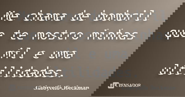 Me chama de bombril que te mostro minhas mil e uma ultilidades.... Frase de Gabryella Beckman.