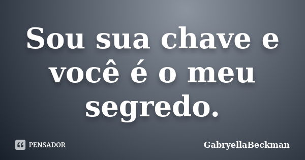 Sou Sua Chave E Você é O Meu Segredo Gabryellabeckman Pensador 8857