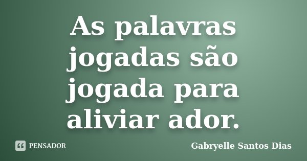 As palavras jogadas são jogada para aliviar ador.... Frase de Gabryelle Santos Dias.