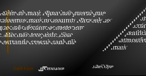 Além do mais, Papai não queria que tocássemos mais no assunto. Para ele, as crianças não deviam se meter em política. Mas não teve jeito. Essa atmosfera estranh... Frase de Gaël Faye.