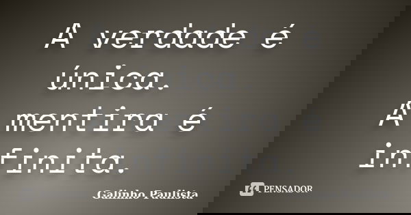 A verdade é única. A mentira é infinita.... Frase de Galinho Paulista.