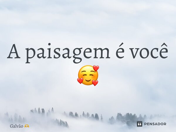 ⁠A paisagem é você 🥰... Frase de Galvão.