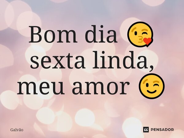 ⁠Bom dia 😘 sexta linda, meu amor 😉... Frase de Galvão.