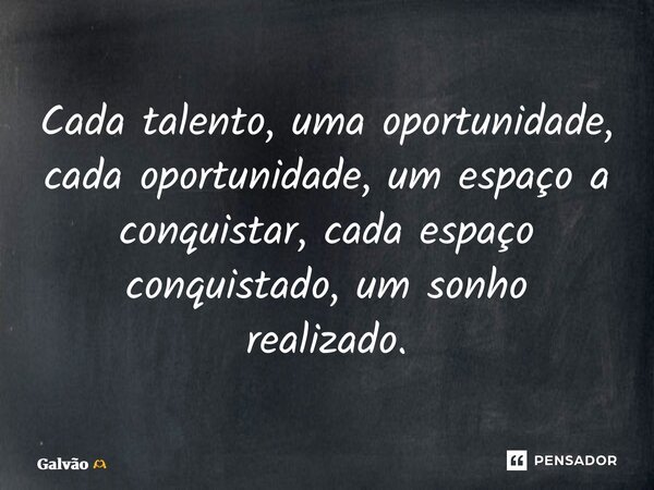 ⁠⁠Cada talento, uma oportunidade, cada oportunidade, um espaço a conquistar, cada espaço conquistado, um sonho realizado.... Frase de Galvão.