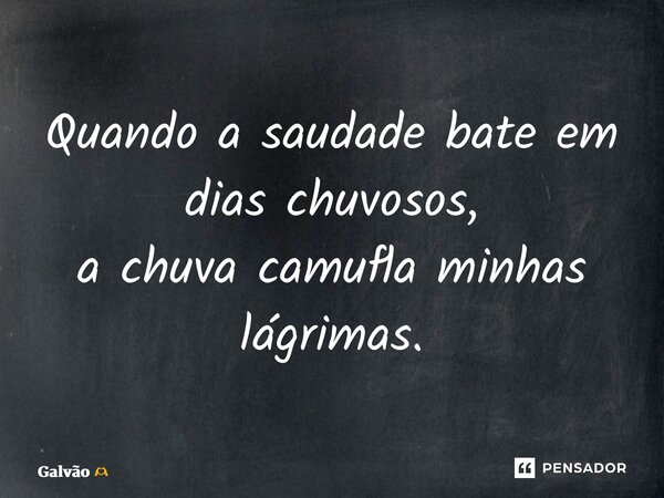 ⁠Quando a saudade bate em dias chuvosos, a chuva camufla minhas lágrimas.... Frase de Galvão.
