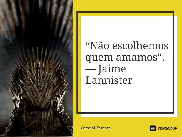 ⁠“Não escolhemos quem amamos”. — Jaime Lannister... Frase de Game of Thrones.