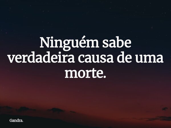 Ninguém sabe verdadeira causa de uma morte.... Frase de Gandra..