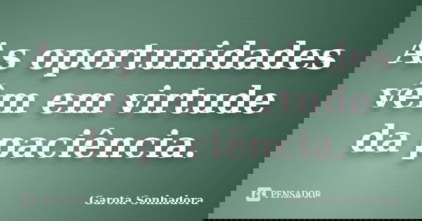 As oportunidades vêm em virtude da paciência.... Frase de Garota Sonhadora.