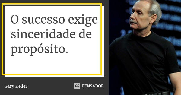 O sucesso exige sinceridade de propósito.... Frase de Gary Keller.