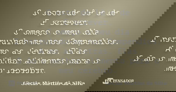 G osto de lê e de E screver. C omeço o meu dia I nstruindo-me nos Compendios. A mo as letras. Elas S ão o melhor alimento para o meu cerebro.... Frase de Gecias Martins da Silva.