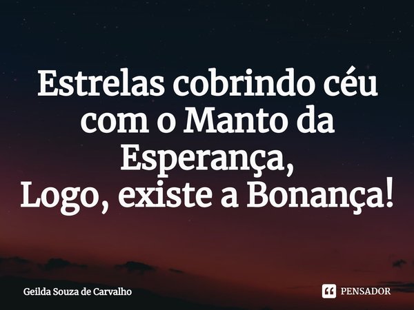 ⁠Estrelas cobrindo céu com o Manto da Esperança,
Logo, existe a Bonança!... Frase de Geilda Souza de Carvalho.