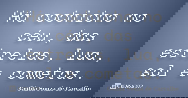 Há cochicho no céu, das estrelas, lua, sol e cometas.... Frase de geilda souza de Carvalho.