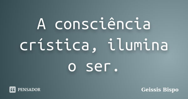 A consciência crística, ilumina o ser.... Frase de Geissis Bispo.