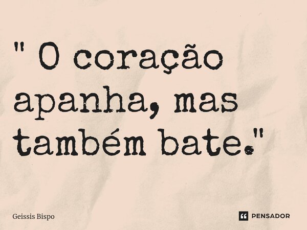 ⁠" O coração apanha, mas também bate."... Frase de Geissis Bispo.