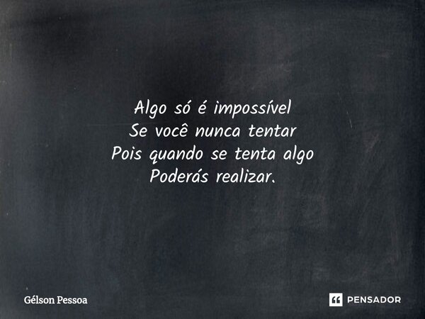 ⁠⁠Algo só é impossível Se você nunca tentar Pois quando se tenta algo Poderás realizar. Santo Antônio do Salto da Onça RN Terra dos Cordelistas 18/11/2024... Frase de Gélson Pessoa.
