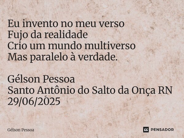 ⁠Eu invento no meu verso Fujo da realidade Crio um mundo multiverso Mas paralelo à verdade. Gélson Pessoa Santo Antônio do Salto da Onça RN 29/06/2025... Frase de Gélson Pessoa.
