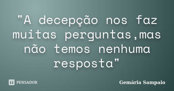 "A decepção nos faz muitas perguntas,mas não temos nenhuma resposta"... Frase de Gemária Sampaio.