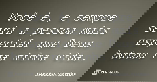 Você é, e sempre será a pessoa mais especial que Deus botou na minha vida.... Frase de Gemima Martins.