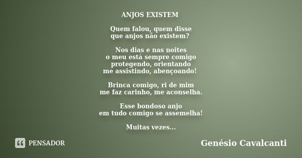 ANJOS EXISTEM Quem falou, quem disse que anjos não existem? Nos dias e nas noites o meu está sempre comigo protegendo, orientando me assistindo, abençoando! Bri... Frase de Genésio Cavalcanti.