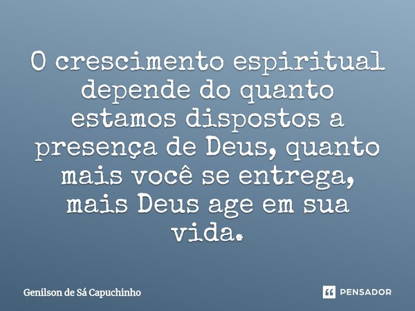 ⁠O crescimento espiritual depende do quanto estamos dispostos a presença de Deus, quanto mais você se entrega, mais Deus age em sua vida.... Frase de Genilson de Sá Capuchinho.