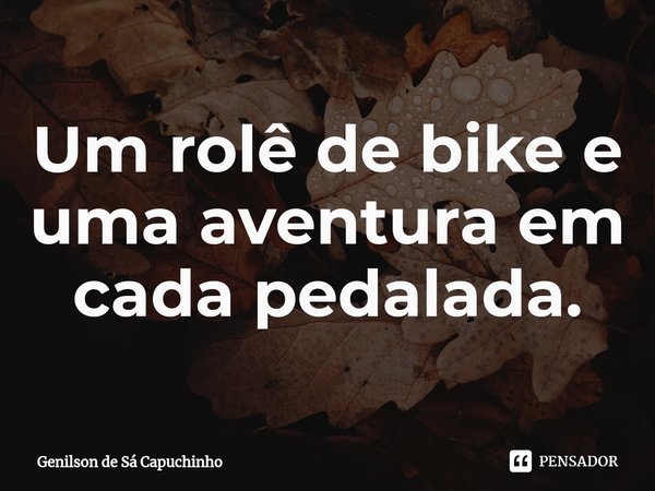 ⁠⁠Um rolê de bike e uma aventura em cada pedalada.... Frase de Genilson de Sá Capuchinho.