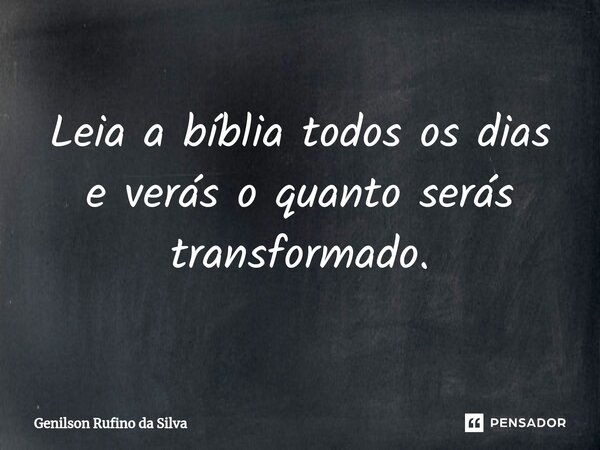 Leia a bíblia todos os dias e verás o quanto serás transformado.⁠... Frase de Genilson Rufino da Silva.