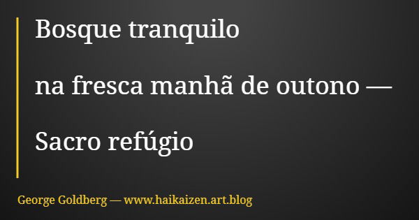 Bosque tranquilo na fresca manhã de outono — Sacro refúgio... Frase de George Goldberg  www.haikaizen.art.blog.