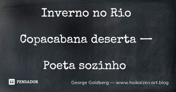 Inverno no Rio Copacabana deserta — Poeta sozinho... Frase de George Goldberg  www.haikaizen.art.blog.