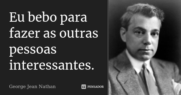 Eu bebo para fazer as outras pessoas interessantes.... Frase de George Jean Nathan.