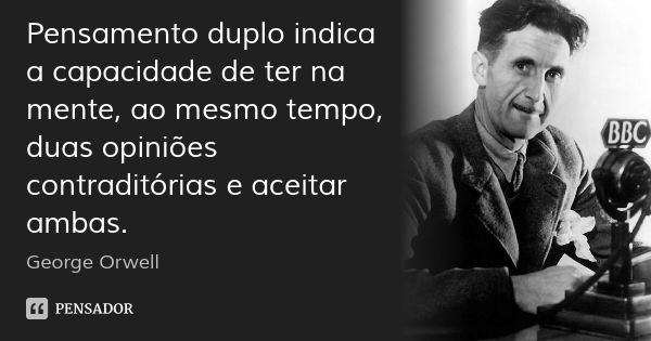 Pensamento duplo indica a capacidade de ter na mente, ao mesmo tempo, duas opiniões contraditórias e aceitar ambas.... Frase de George Orwell.