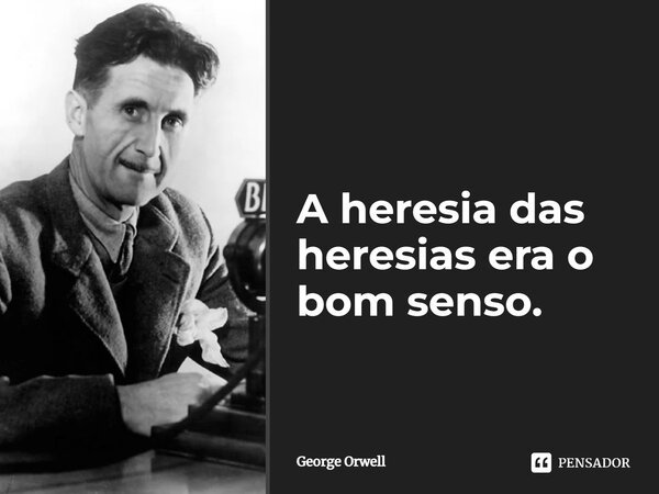 ⁠A heresia das heresias era o bom senso.... Frase de George Orwell.