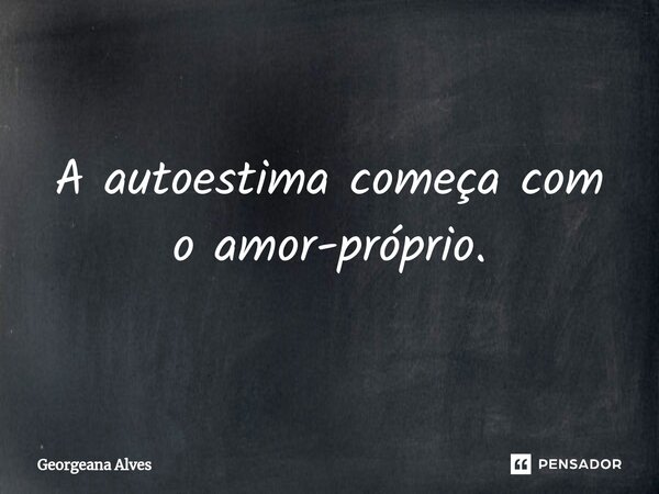 ⁠A autoestima começa com o amor-próprio.... Frase de Georgeana Alves.
