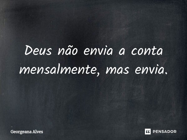 ⁠Deus não envia a conta mensalmente, mas envia.... Frase de Georgeana Alves.