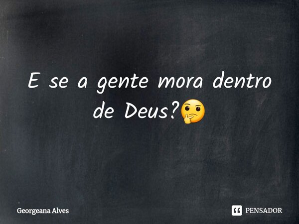 ⁠E se a gente mora dentro de Deus?🤔... Frase de Georgeana Alves.