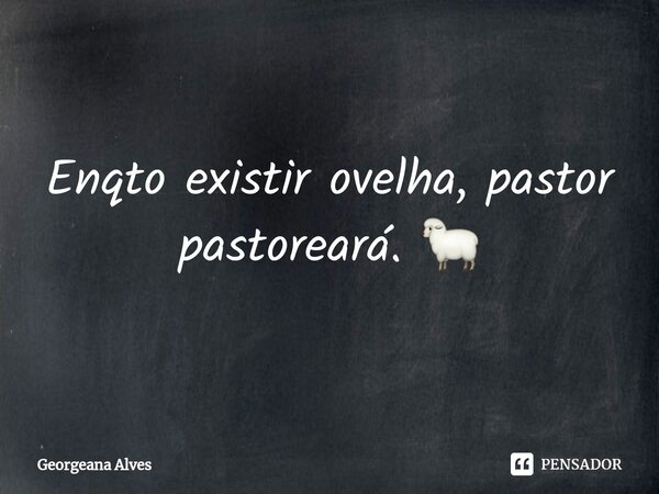 ⁠Enqto existir ovelha, pastor pastoreará. 🐑... Frase de Georgeana Alves.