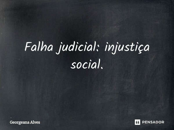 ⁠Falha judicial: injustiça social.... Frase de Georgeana Alves.