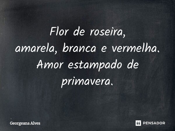 ⁠Flor de roseira,
amarela, branca e vermelha.
Amor estampado de primavera.... Frase de Georgeana Alves.