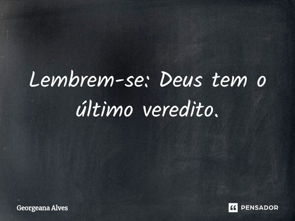 Lembrem-se: ⁠Deus tem o último veredito.... Frase de Georgeana Alves.