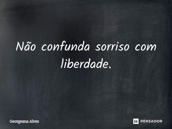 ⁠Não confunda sorriso com liberdade.... Frase de Georgeana Alves.